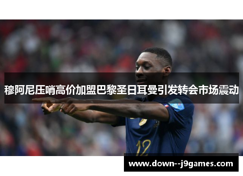 穆阿尼压哨高价加盟巴黎圣日耳曼引发转会市场震动 穆阿尼压哨高价加盟巴黎圣日耳曼引发转会市场震动