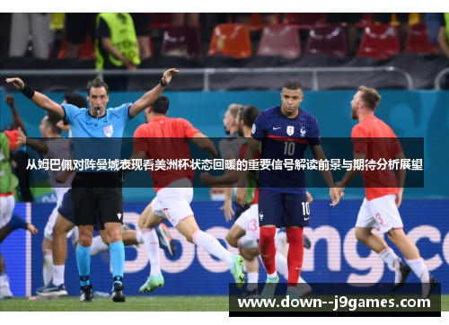 从姆巴佩对阵曼城表现看美洲杯状态回暖的重要信号解读前景与期待分析展望 从姆巴佩对阵曼城表现看美洲杯状态回暖的重要信号解读前景与期待分析展望