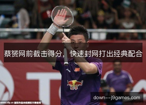 蔡赟网前截击得分，快速封网打出经典配合